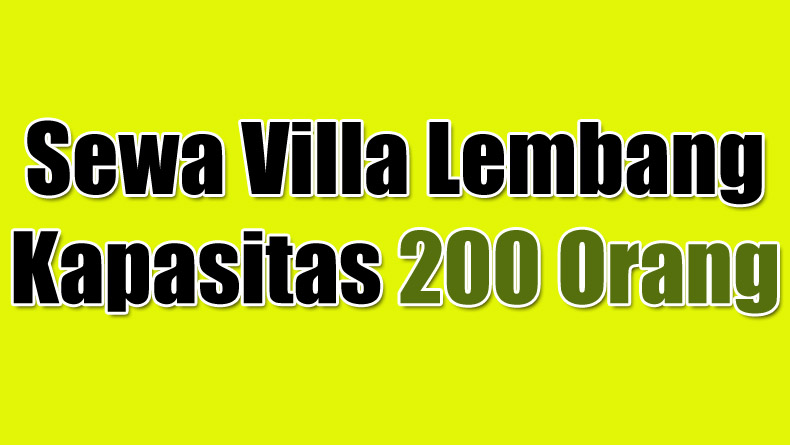 Sewa Villa Lembang Bandung Kapasitas 200 Orang