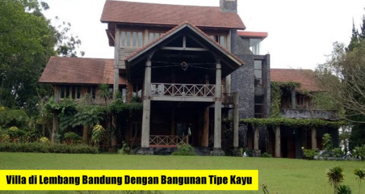 Villa di Lembang Bandung Dengan Bangunan Tipe Kayu Murah