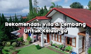 Rekomendasi Villa di Lembang Untuk Keluarga terbaru